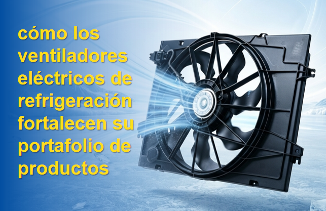 Un elemento esencial para la refrigeración: cómo los ventiladores eléctricos de refrigeración fortalecen su portafolio de productos